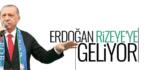 CUMHURBAŞKANI ERDOĞAN RİZE’YE GELİYOR