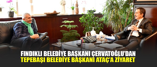 FINDIKLI BELEDİYE BAŞKANI ÇERVATOĞLU’DAN TEPEBAŞI BELEDİYE BAŞKANI ATAÇ’A ZİYARET