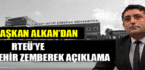 BAŞKAN ALKAN’DAN RTEÜ’YE ZEHİR ZEMBEREK AÇIKLAMA
