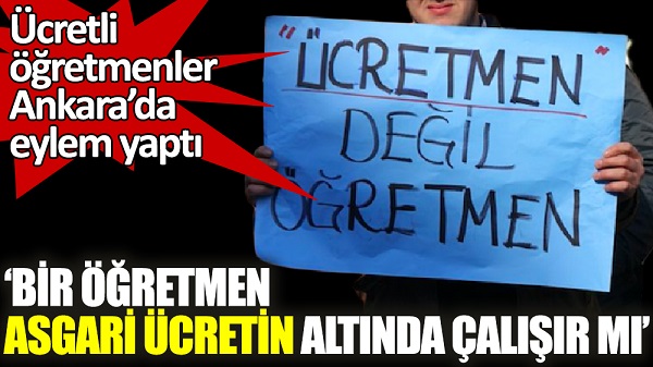 Ücretli öğretmenler, Ankara’da eylem yaptı ‘Bir öğretmen asgari ücretin altında çalışır mı? Bizim sesimizi kim duyacak’