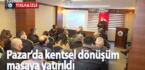Pazar’da kentsel dönüşüm masaya yatırıldı