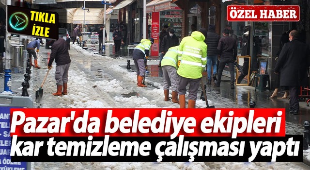 Pazar’da belediye ekipleri kar temizleme çalışması yaptı