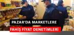 Pazar’da Marketlere yönelik fahiş fiyat denetimleri sürüyor