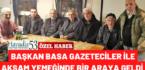 Başkan Basa Gazeteciler ile akşam yemeğinde bir araya geldi
