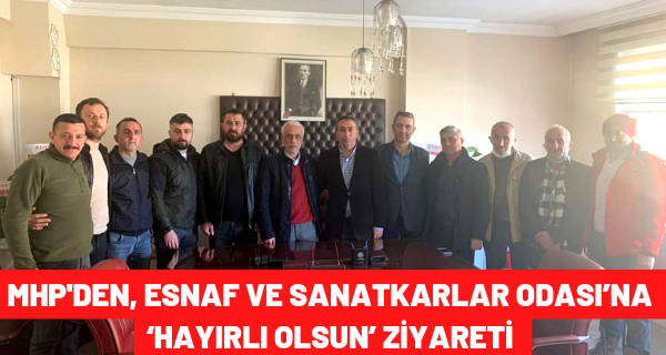 MHP’den, Esnaf ve Sanatkarlar Odası’na ‘hayırlı olsun’ ziyareti