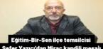 Eğitim-Bir-Sen İlçe temsilci Sefer Yazıcı’dan Miraç kandili mesajı
