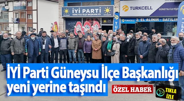 İYİ Parti Güneysu İlçe Başkanlığı yeni yerine taşındı