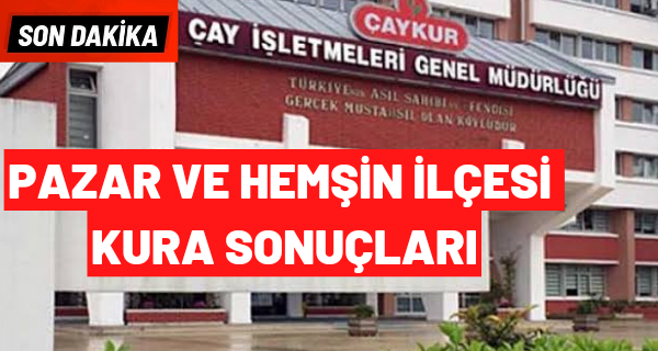 Pazar ve Hemşin İlçesi Çaykur Kura Sonuçları