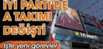 İYİ Parti’de A Takımı değişti