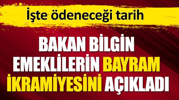 Bakan Bilgin emeklilerin bayram ikramiyesini açıkladı! İşte ödeneceği tarih