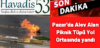 Pazar’da Alev Alan Piknik Tüpü Yol Ortasında Yandı