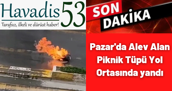 Pazar’da Alev Alan Piknik Tüpü Yol Ortasında Yandı