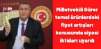 Milletvekili Gürer temel ürünlerdeki fiyat artışları konusunda siyasi iktidarı uyardı
