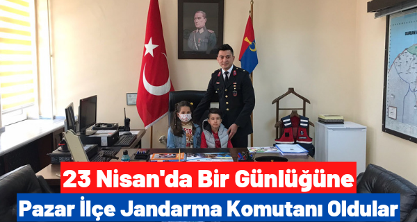 23 Nisan’da Bir Günlüğüne Pazar İlçe Jandarma Komutanı Oldular