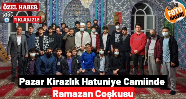 Pazar Kirazlık Hatuniye Camiinde Ramazan Coşksu
