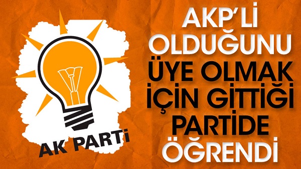 AKP üyesi yapıldığını üye olmak istediği partiye gidince öğrendi!