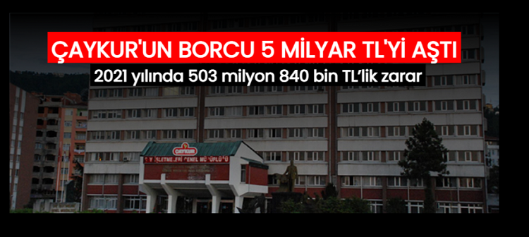 ÇAYKUR’UN BORCU 5 MİLYAR TL’Yİ AŞTI