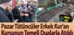 Pazar Tütüncüler Erkek Kur’an Kursunun Temeli Dualarla Atıldı