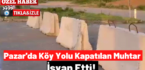 Pazar’da Köy Yolu Kapatılan Muhtar İsyan Etti