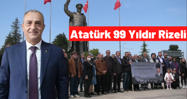 Atatürk 99 yıldır Rizeli
