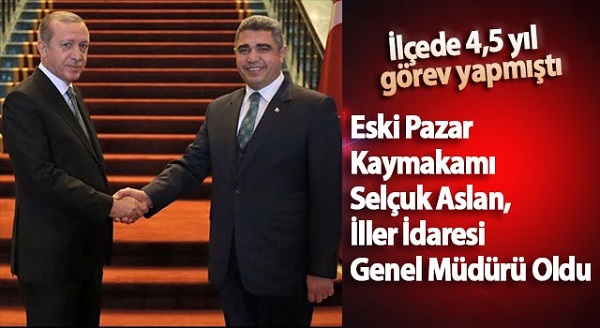 Eski Pazar Kaymakamı Selçuk Aslan, İller İdaresi Genel Müdürü Oldu