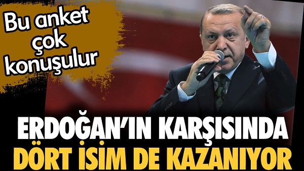Erdoğan’ın karşısında dört isim de kazanıyor. Bu anket çok konuşulur