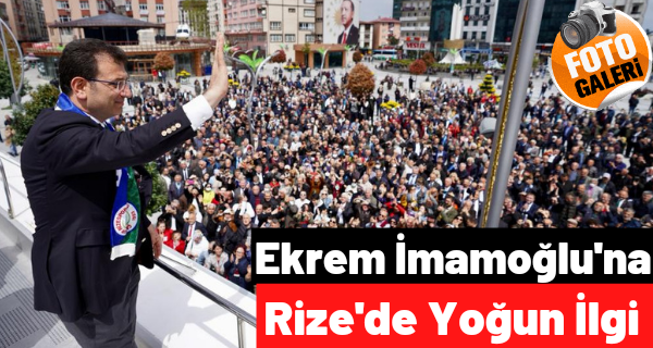 Ekrem İmamoğlu Rize’de yoğun ilgi ile karşılandı