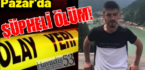 Pazar’da Yol kenarında ölü bulundu!