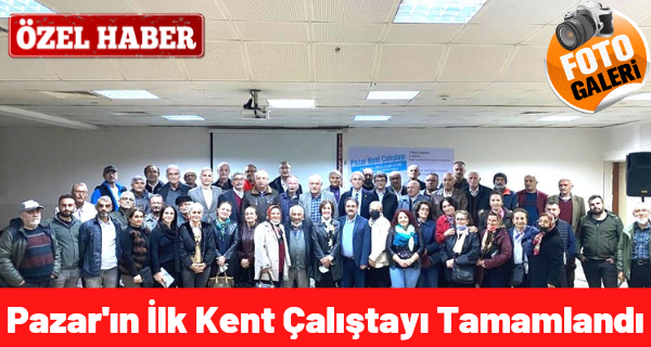 Pazar’ın İlk Kent Çalıştayı Tamamlandı