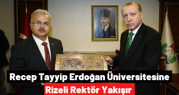 Recep Tayyip Erdoğan Üniversitesine Rizeli rektör yakışır