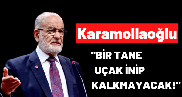 Temel Karamollaoğlu açıkladı: Bir tane uçak inip kalkmayacak!
