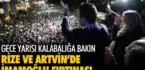 Rize ve Artvin’de İmamoğlu fırtınası. Gece yarısı kalabalığa bakın