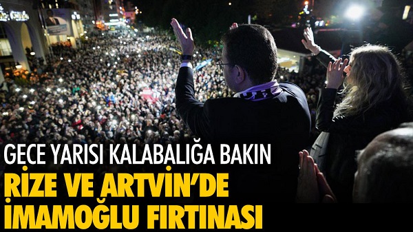 Rize ve Artvin’de İmamoğlu fırtınası. Gece yarısı kalabalığa bakın