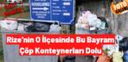 Rize’nin O İlçesinde Bu Bayram Çöp Konteynerları Dolu
