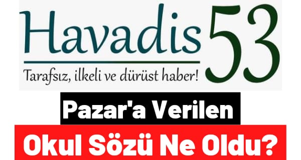 Pazar’a Verilen Okul Sözü Ne Oldu