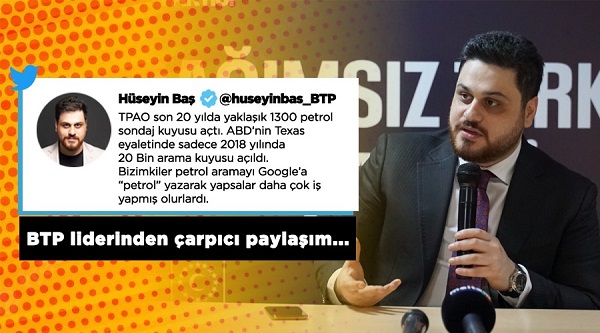BTP Genel Başkanı Hüseyin Baş “Petrol aramayı Google’den yapsalardı daha çok iş yaparlardı”