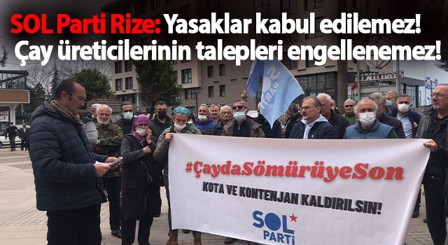 SOL Parti Rize: Yasaklar kabul edilemez! Çay üreticilerinin talepleri engellenemez!