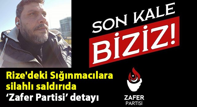 Rize’deki Sığınmacılara silahlı saldırıda ‘Zafer Partisi’ detayı