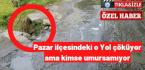 Pazar ilçesindeki O Yol çöküyor ama kimse umursamıyor