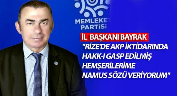 İL BAŞKANI BAYRAK “RİZE’DE AKP İKTİDARINDA HAKK-I GASP EDİLMİŞ HEMŞERİLERİME NAMUS SÖZÜ VERİYORUM”
