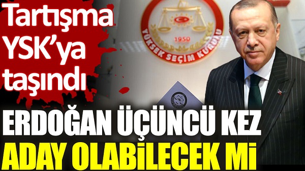 Tartışma YSK’ya resmen taşındı. Erdoğan üçüncü kez aday olabilecek mi