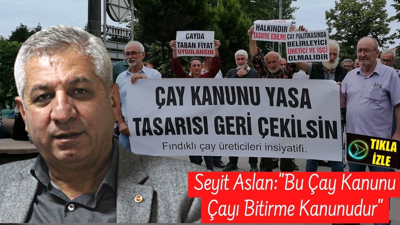 Gıda-İş Genel Başkanı Seyit Aslan Fındıklıda Konuştu: ”Bu Çay Kanunu Çayı Bitirme Kanunudur”