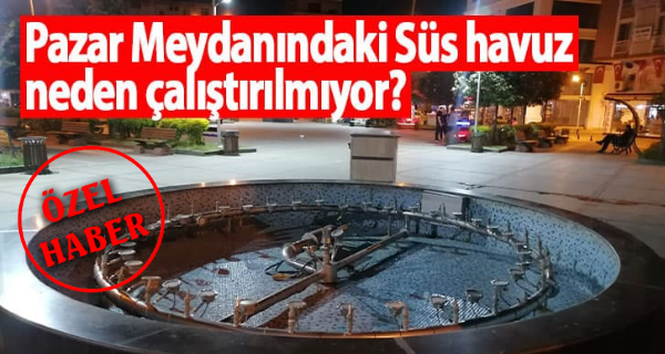 Pazar Meydanındaki Süs havuz neden çalıştırılmıyor?