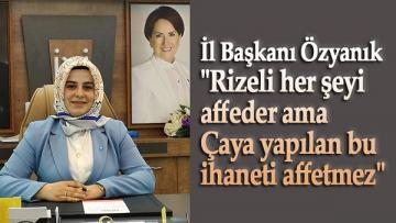 İl Başkanı Özyanık ”Rizeli her şeyi affeder ama çaya yapılan bu ihaneti affetmez”