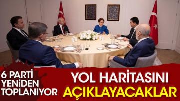 6 parti yeniden toplanıyor. Yol haritasını açıklayacaklar!