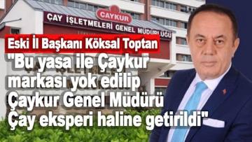 Eski İl Başkanı Toptan” Bu Yasa İle Çaykur markası yok edilip Çaykur Genel Müdürü Çay Eksperi haline getirildi”