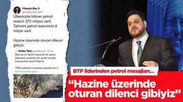 BTP Genel Başkanı Hüseyin Baş “Hazine üzerinde oturan dilenci gibiyiz”