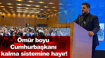 Hüseyin Baş: Ömür boyu Cumhurbaşkanı kalma sistemine hayır !
