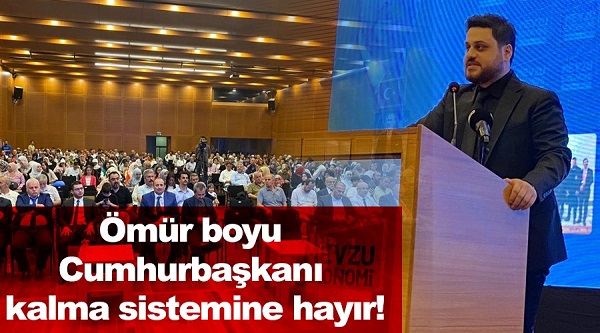 Hüseyin Baş: Ömür boyu Cumhurbaşkanı kalma sistemine hayır !