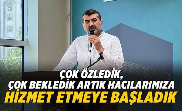 Bircan: Çok özledik, çok bekledik artık hacılarımıza hizmet etmeye başladık